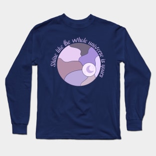 Shine Like The Universe Belongs to You Long Sleeve T-Shirt